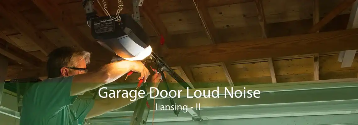 Garage Door Loud Noise Lansing - IL